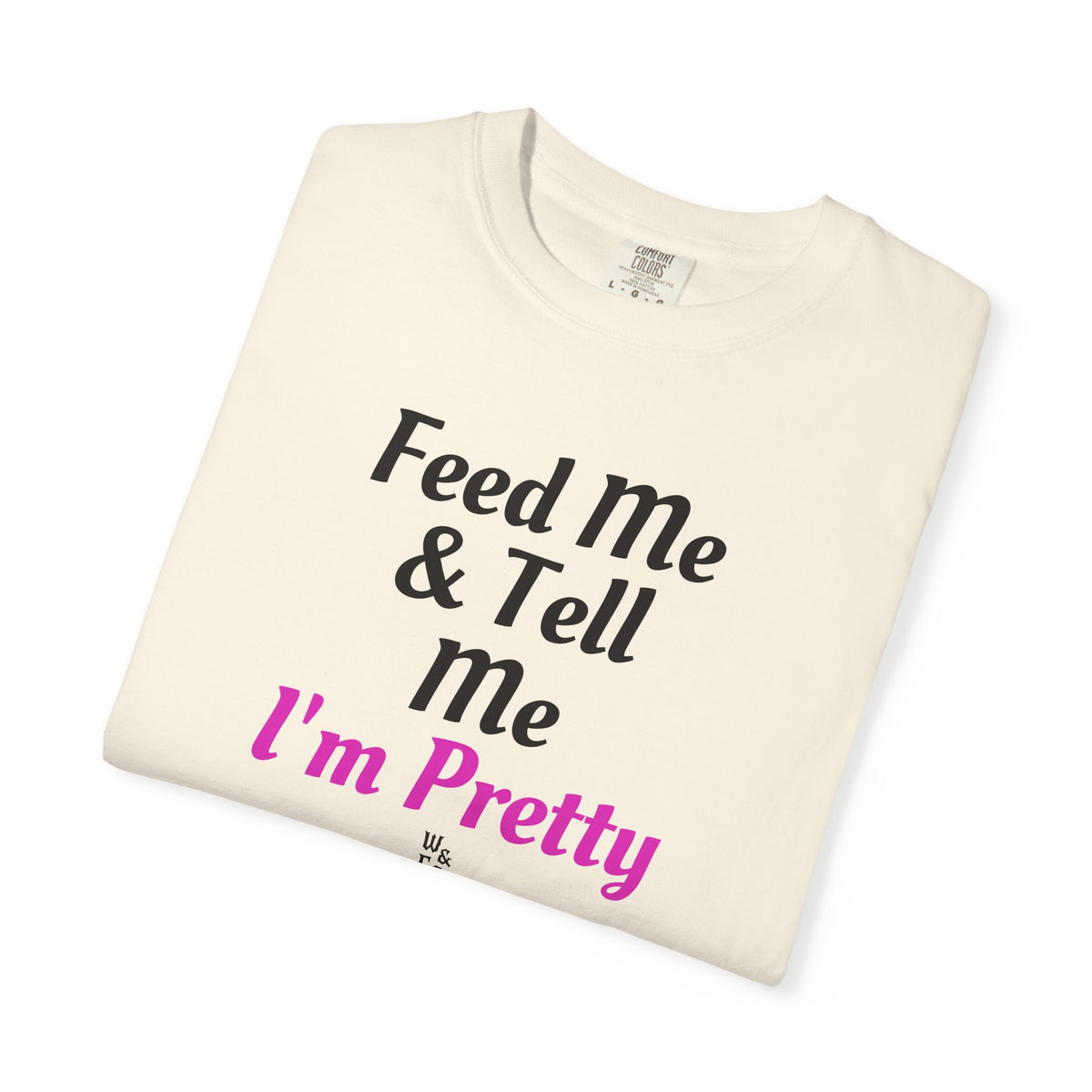" Feed Me & Tell Me I'm Pretty " Graphic Cotton Tee