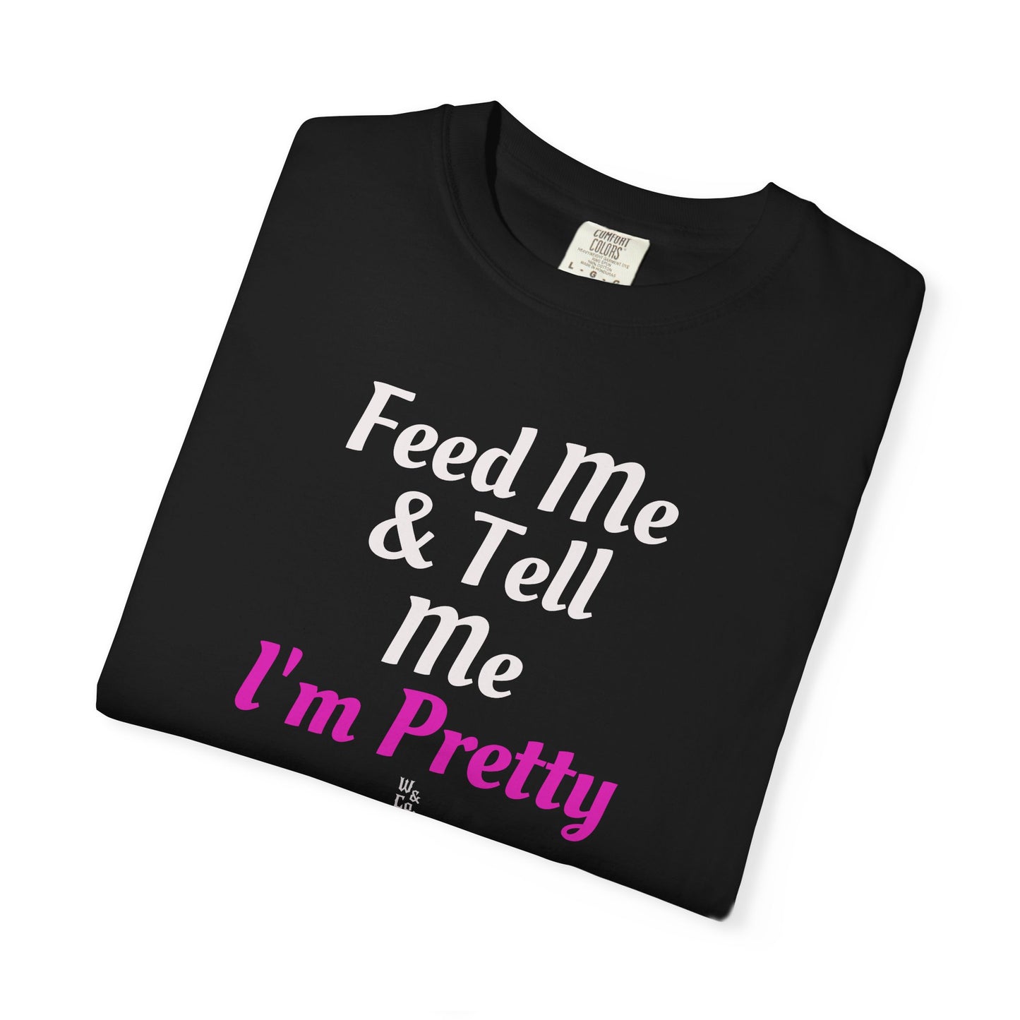 " Feed Me & Tell Me I'm Pretty " Graphic Cotton Tee