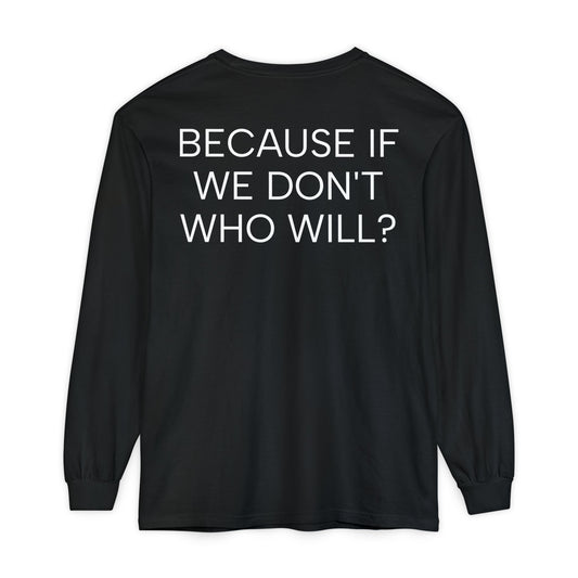 'Because If We Don’t, Who Will?' Inspirational Cotton Long sleeve