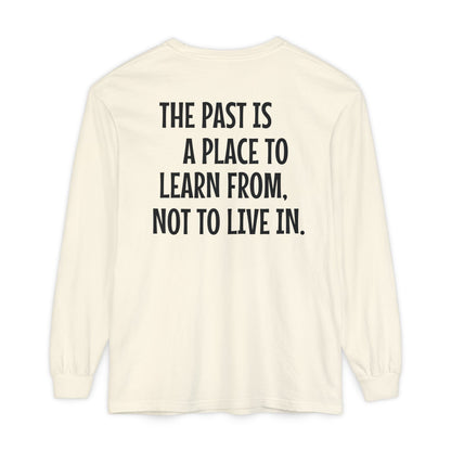 'The Past Is a Place to Learn From, Not to Live In.' Inspirational Long sleeve