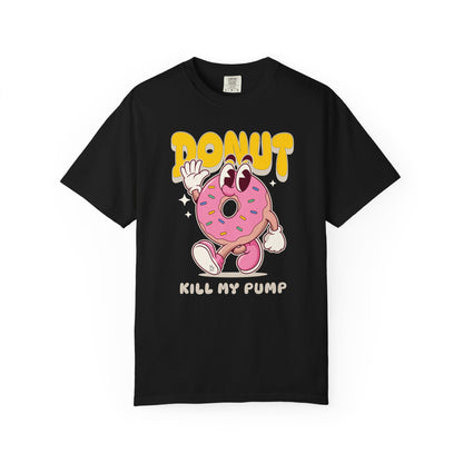 'Donut Kill my Pump'  100% Cotton Graphic Tee
