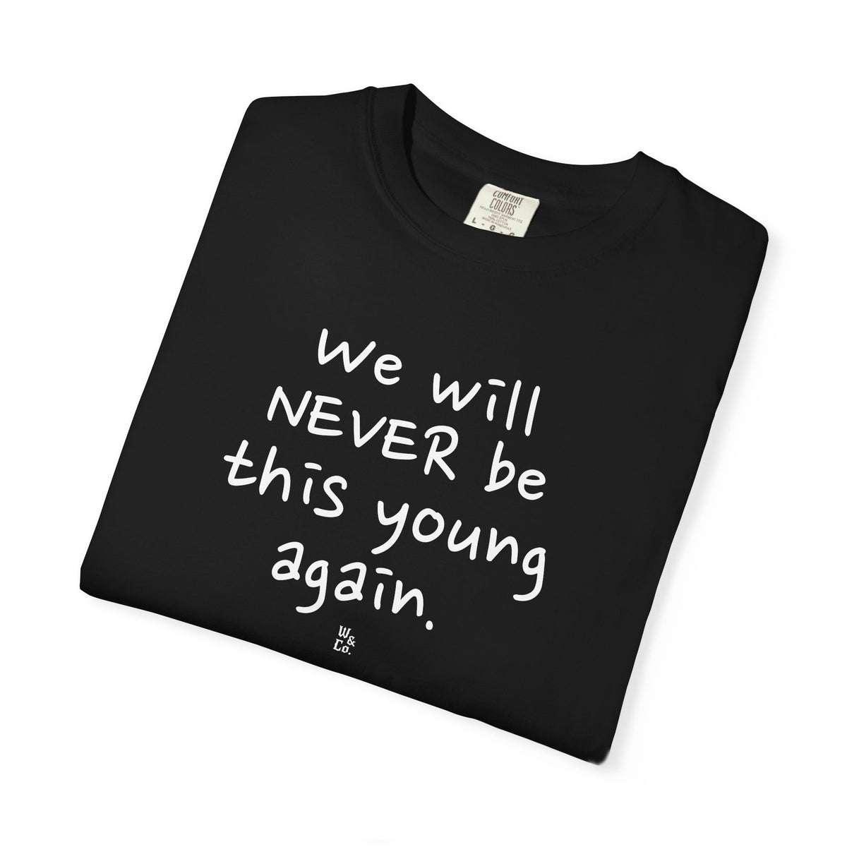 " We Will Never Be This Young Again " Inspirational Cotton Tee