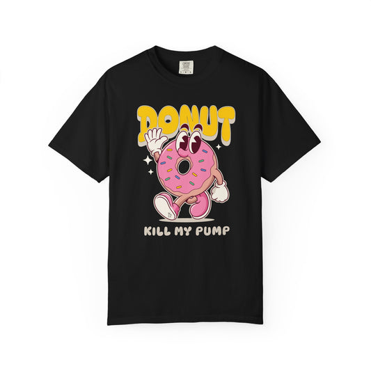 'Donut Kill my Pump'  100% Cotton Graphic Tee
